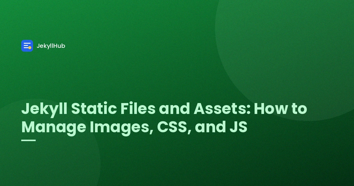 Jekyll Static Files and Assets: How to Manage Images, CSS, and JS